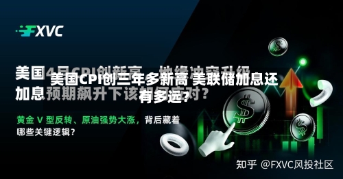 美国CPI创三年多新高 美联储加息还有多远?-第2张图片