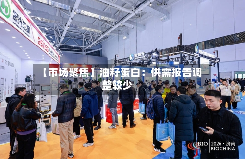 【市场聚焦】油籽蛋白:供需报告调整较少-第2张图片