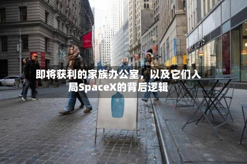 即将获利的家族办公室，以及它们入局SpaceX的背后逻辑-第2张图片