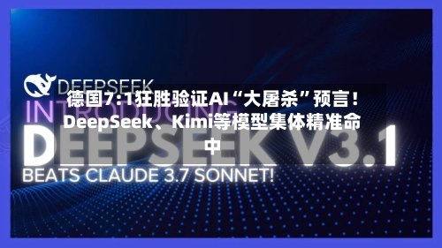 德国7:1狂胜验证AI“大屠杀	”预言！DeepSeek	、Kimi等模型集体精准命中-第3张图片