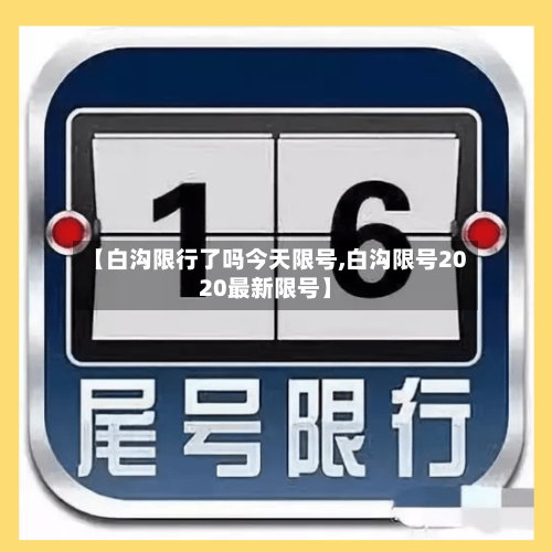 【白沟限行了吗今天限号,白沟限号2020最新限号】-第2张图片