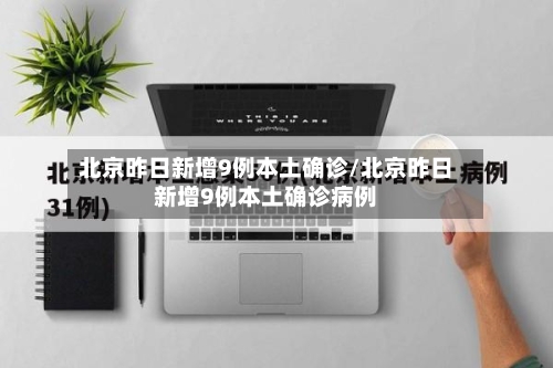 北京昨日新增9例本土确诊/北京昨日新增9例本土确诊病例