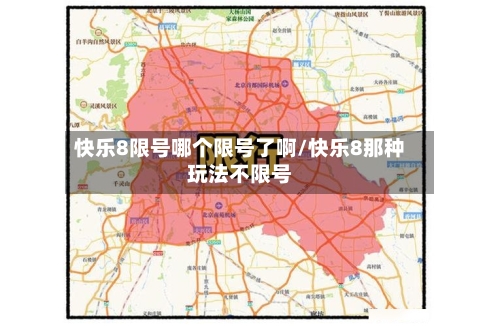 快乐8限号哪个限号了啊/快乐8那种玩法不限号-第3张图片