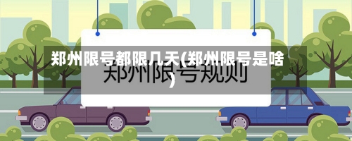 郑州限号都限几天(郑州限号是啥)-第2张图片
