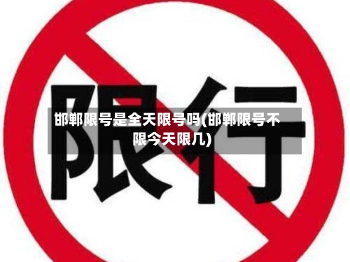 邯郸限号是全天限号吗(邯郸限号不限今天限几)-第2张图片