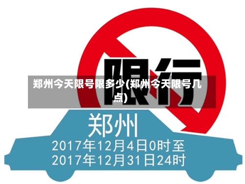 郑州今天限号限多少(郑州今天限号几点)-第2张图片