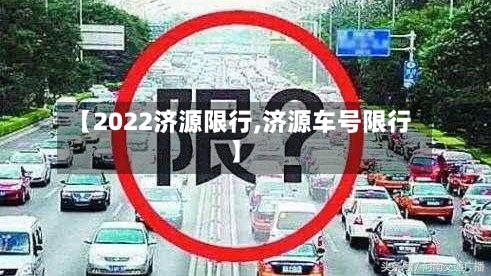 【2022济源限行,济源车号限行】-第2张图片