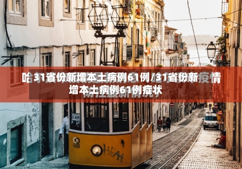 31省份新增本土病例61例/31省份新增本土病例61例症状