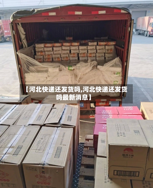 【河北快递还发货吗,河北快递还发货吗最新消息】