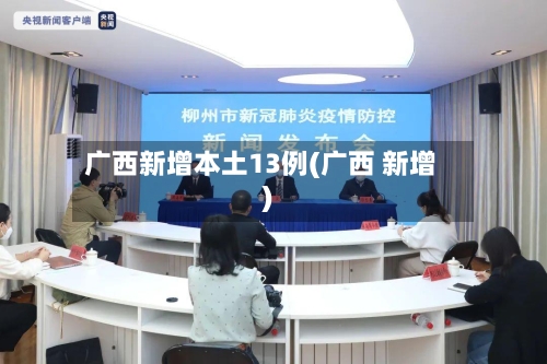 广西新增本土13例(广西 新增)