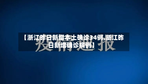 【浙江昨日新增本土确诊34例,浙江昨日新增确诊病例】