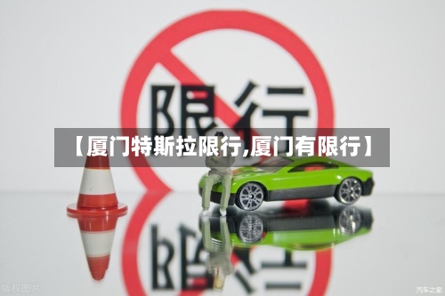 【厦门特斯拉限行,厦门有限行】-第2张图片