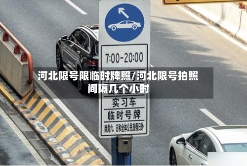 河北限号限临时牌照/河北限号拍照间隔几个小时-第2张图片