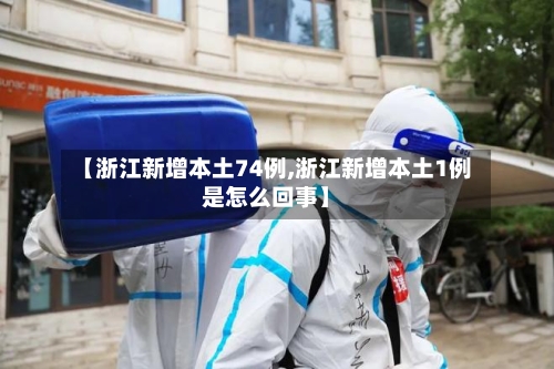 【浙江新增本土74例,浙江新增本土1例是怎么回事】-第3张图片