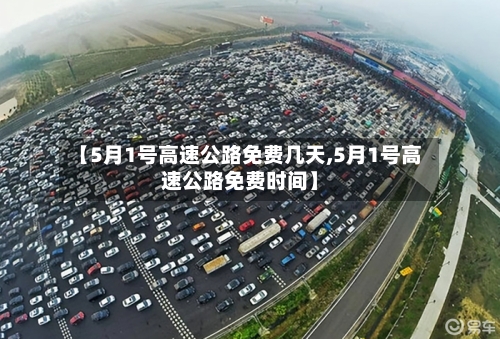 【5月1号高速公路免费几天,5月1号高速公路免费时间】