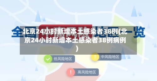 北京24小时新增本土感染者38例(北京24小时新增本土感染者38例病例)