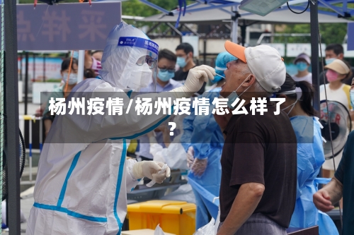 杨州疫情/杨州疫情怎么样了?-第2张图片