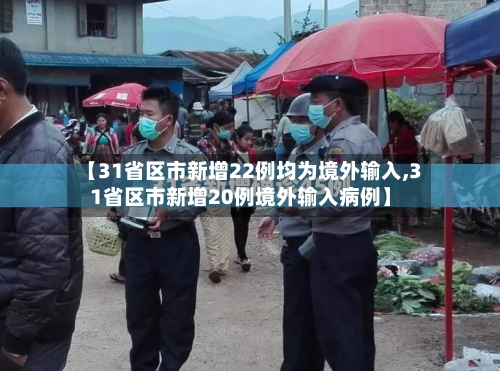 【31省区市新增22例均为境外输入,31省区市新增20例境外输入病例】-第3张图片