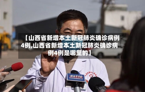 【山西省新增本土新冠肺炎确诊病例4例,山西省新增本土新冠肺炎确诊病例4例是哪里的】-第3张图片