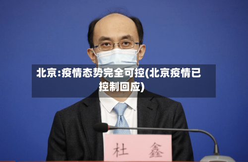 北京:疫情态势完全可控(北京疫情已控制回应)