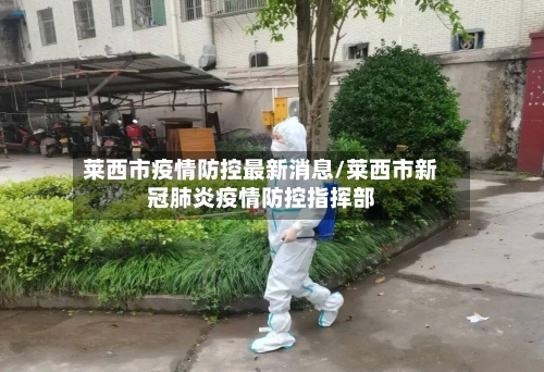莱西市疫情防控最新消息/莱西市新冠肺炎疫情防控指挥部