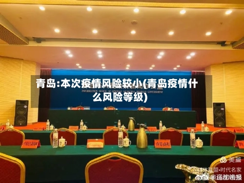 青岛:本次疫情风险较小(青岛疫情什么风险等级)-第2张图片