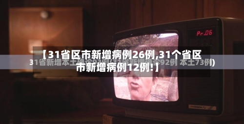 【31省区市新增病例26例,31个省区市新增病例12例!】