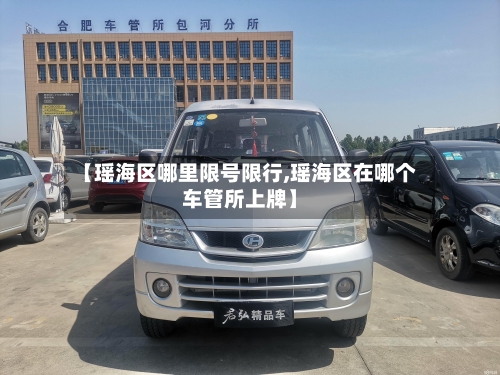【瑶海区哪里限号限行,瑶海区在哪个车管所上牌】-第2张图片