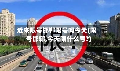 近来限号邯郸限号吗今天(限号邯郸,今天限什么号?)-第3张图片