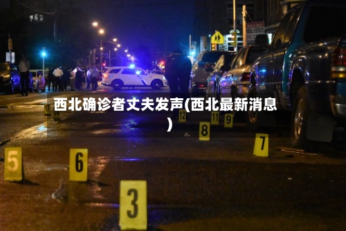 西北确诊者丈夫发声(西北最新消息)-第3张图片
