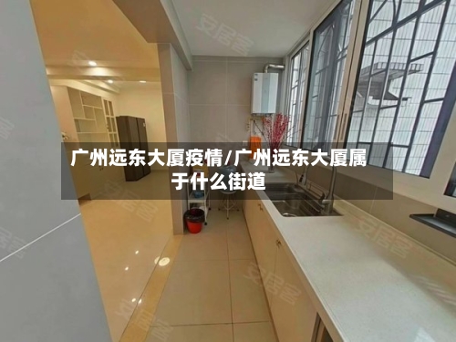 广州远东大厦疫情/广州远东大厦属于什么街道-第2张图片