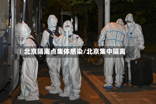北京隔离点集体感染/北京集中隔离-第3张图片