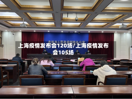 上海疫情发布会120场/上海疫情发布会105场
