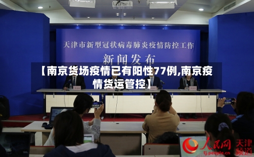 【南京货场疫情已有阳性77例,南京疫情货运管控】