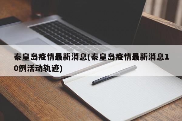 秦皇岛疫情最新消息(秦皇岛疫情最新消息10例活动轨迹)