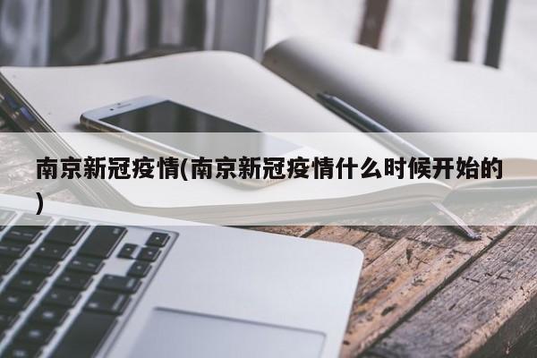 南京新冠疫情(南京新冠疫情什么时候开始的)