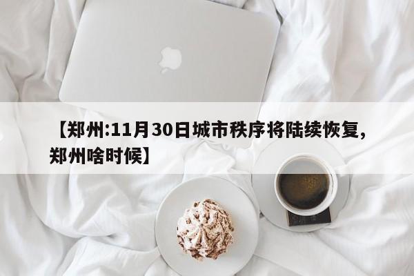 【郑州:11月30日城市秩序将陆续恢复,郑州啥时候】