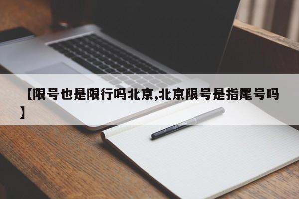【限号也是限行吗北京,北京限号是指尾号吗】