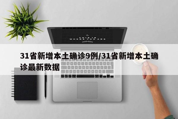 31省新增本土确诊9例/31省新增本土确诊最新数据