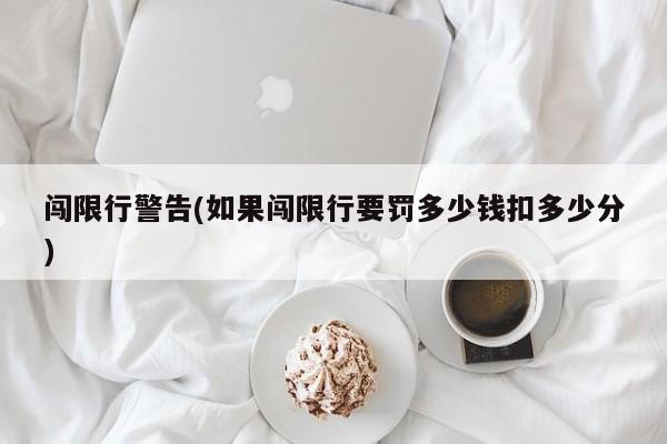 闯限行警告(如果闯限行要罚多少钱扣多少分)