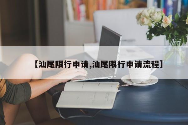 【汕尾限行申请,汕尾限行申请流程】
