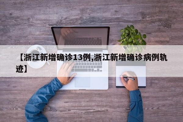 【浙江新增确诊13例,浙江新增确诊病例轨迹】
