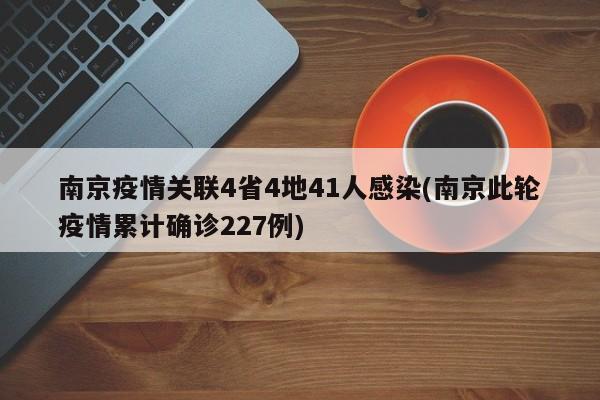 南京疫情关联4省4地41人感染(南京此轮疫情累计确诊227例)