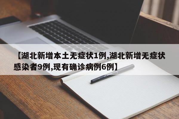 【湖北新增本土无症状1例,湖北新增无症状感染者9例,现有确诊病例6例】