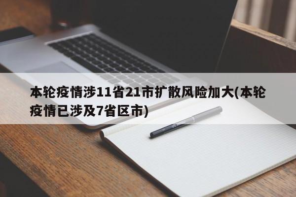 本轮疫情涉11省21市扩散风险加大(本轮疫情已涉及7省区市)
