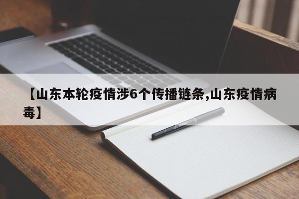 【山东本轮疫情涉6个传播链条,山东疫情病毒】