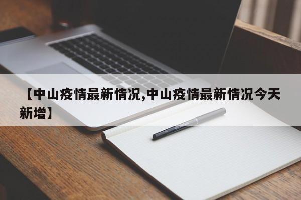 【中山疫情最新情况,中山疫情最新情况今天新增】