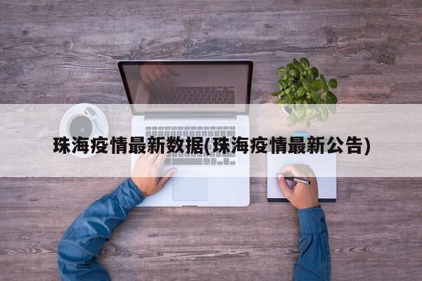 珠海疫情最新数据(珠海疫情最新公告)