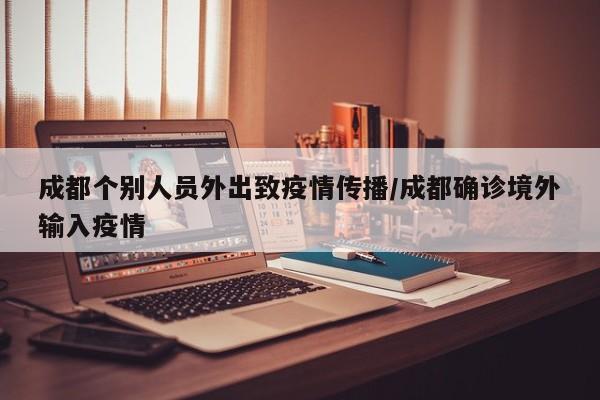 成都个别人员外出致疫情传播/成都确诊境外输入疫情