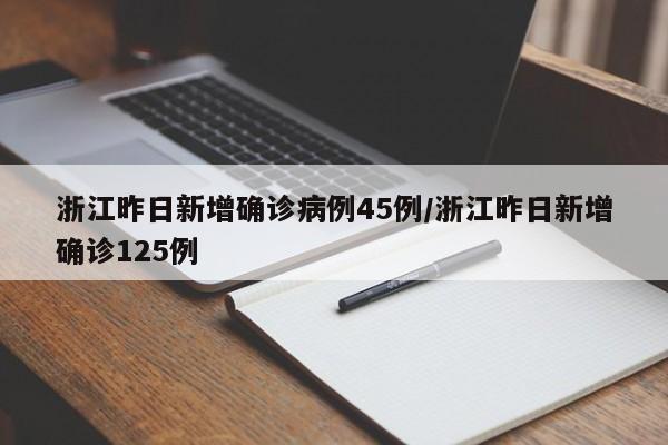浙江昨日新增确诊病例45例/浙江昨日新增确诊125例